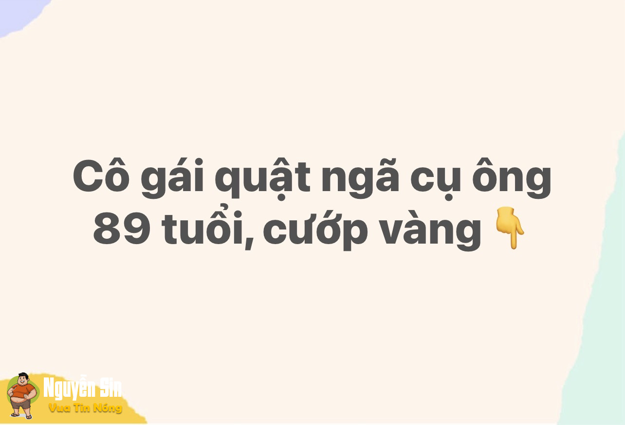 Cô gái quật ngã cụ ông 89 tuổi, cướp vàng Cô gái quật ngã cụ ông 89 tuổi, cướp vàng