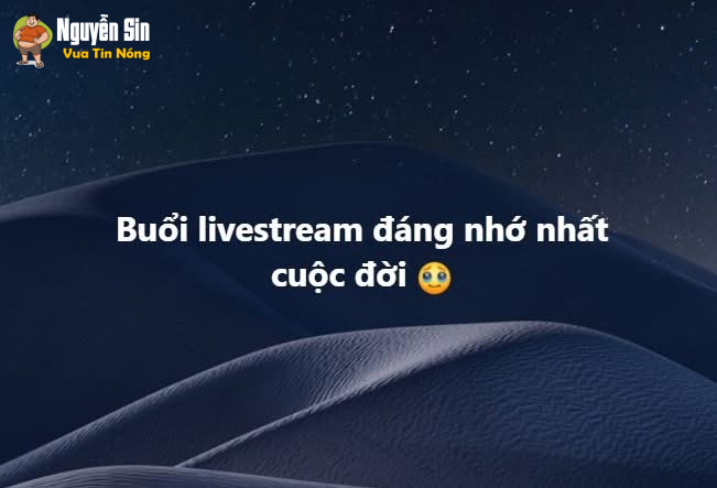 Buổi livestream đáng nhớ nhất cuộc đời Buổi livestream đáng nhớ nhất cuộc đời