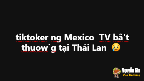 tiktoker Mexico b! tv bất thường tại Thái Lan